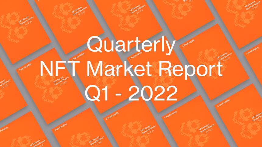 Our NFT Market Report Q1 2022 is published